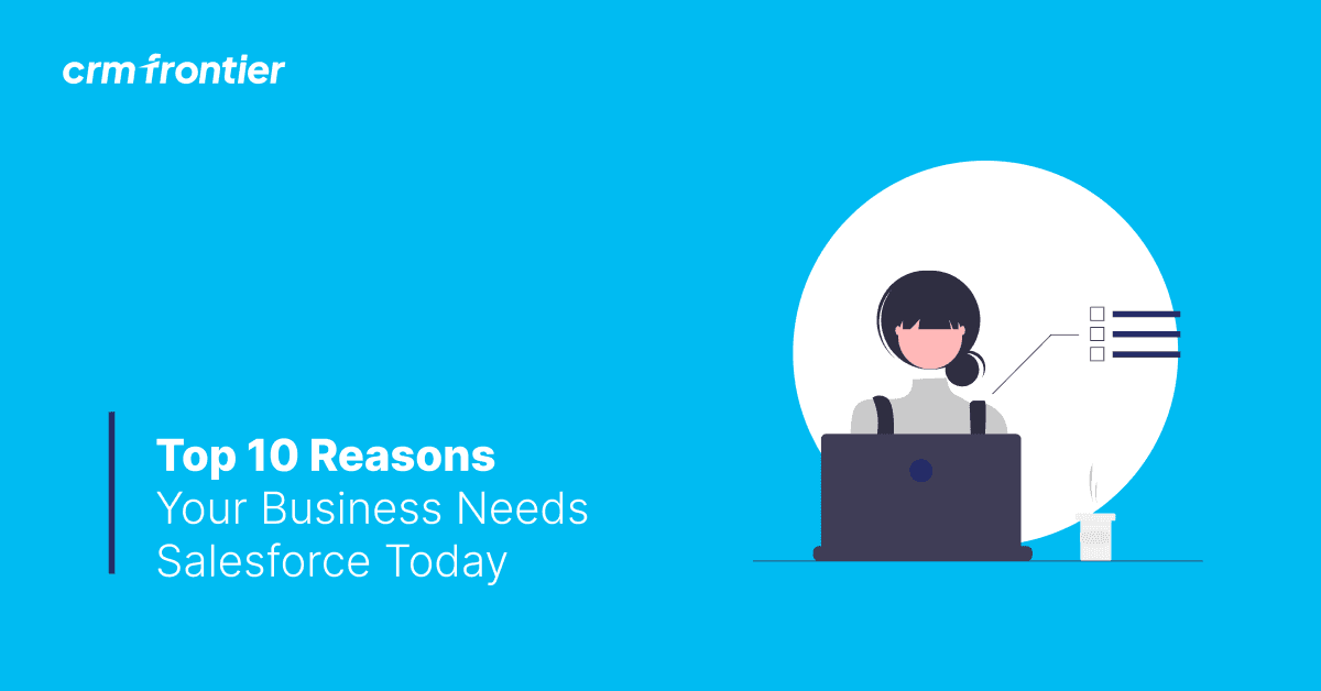Top 10 Reasons Your Business Needs Salesforce Today  