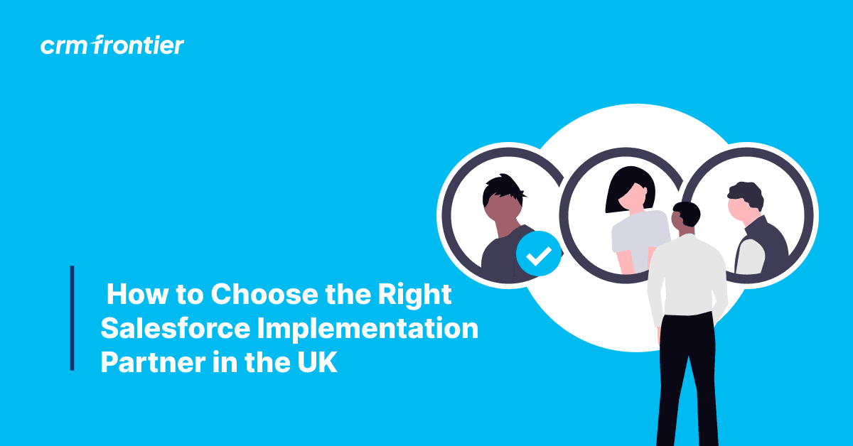 How to Choose the Right Salesforce Implementation Partner UK?