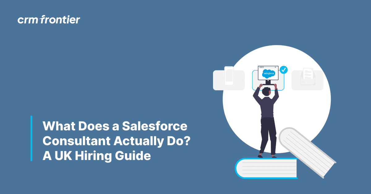 What Does a Salesforce Consultant Actually Do? A UK Hiring Guide