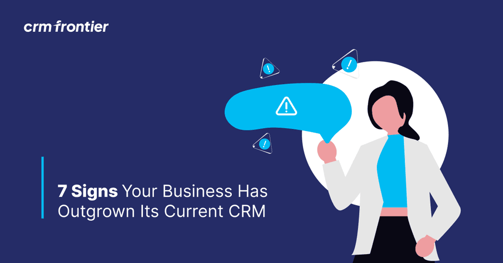 7 Signs Your Business Has Outgrown Its Current CRM